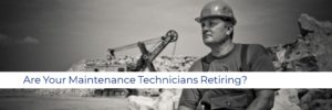 Are Your Maintenance Technicians and Mechanics Retiring?