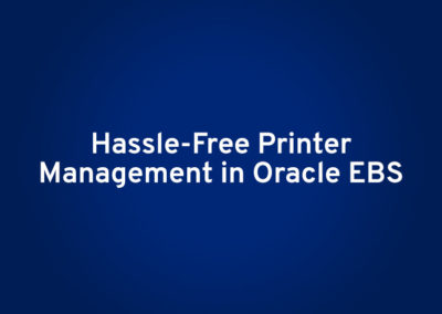 Hassle-Free Printer Management in Oracle EBS